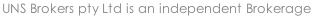 UNS Brokers pty Ltd is an independent Brokerage 